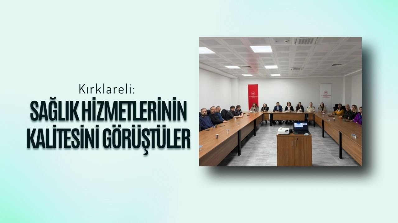 Kırklareli: Sağlık Hizmetlerinin Kalitesini Görüştüler
