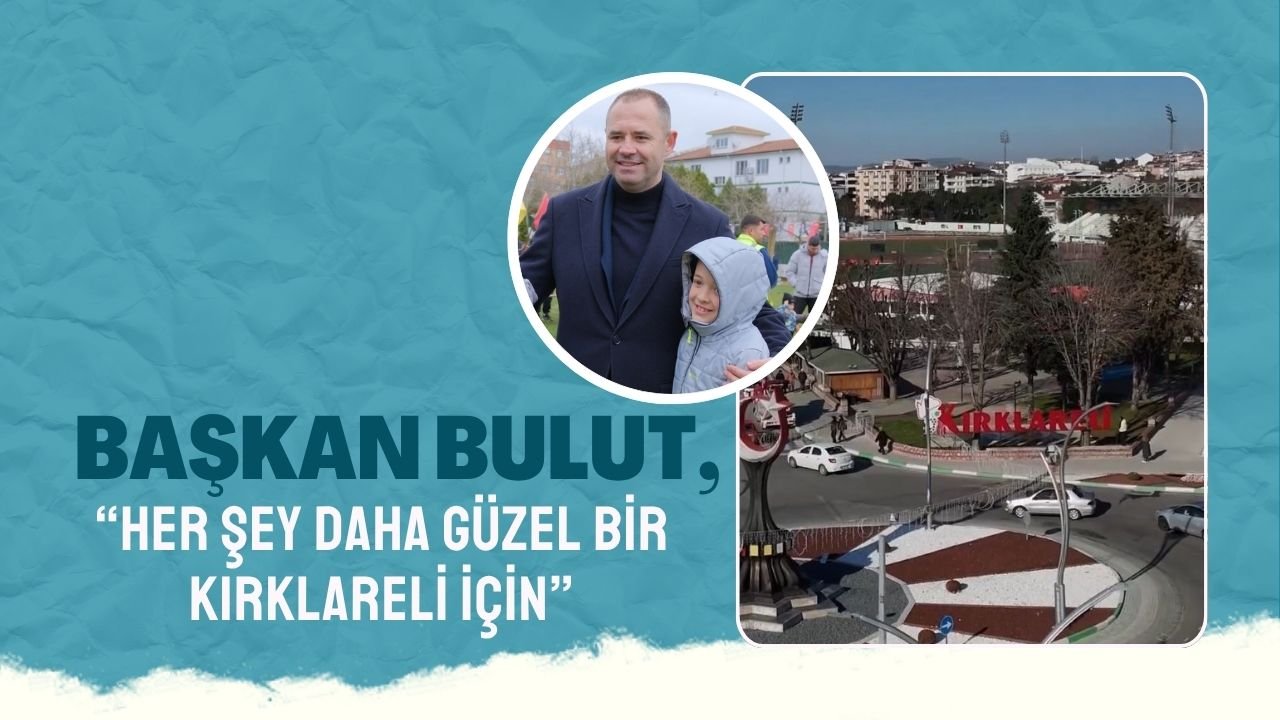 Başkan Bulut, “Her Şey Daha Güzel Bir Kırklareli İçin”