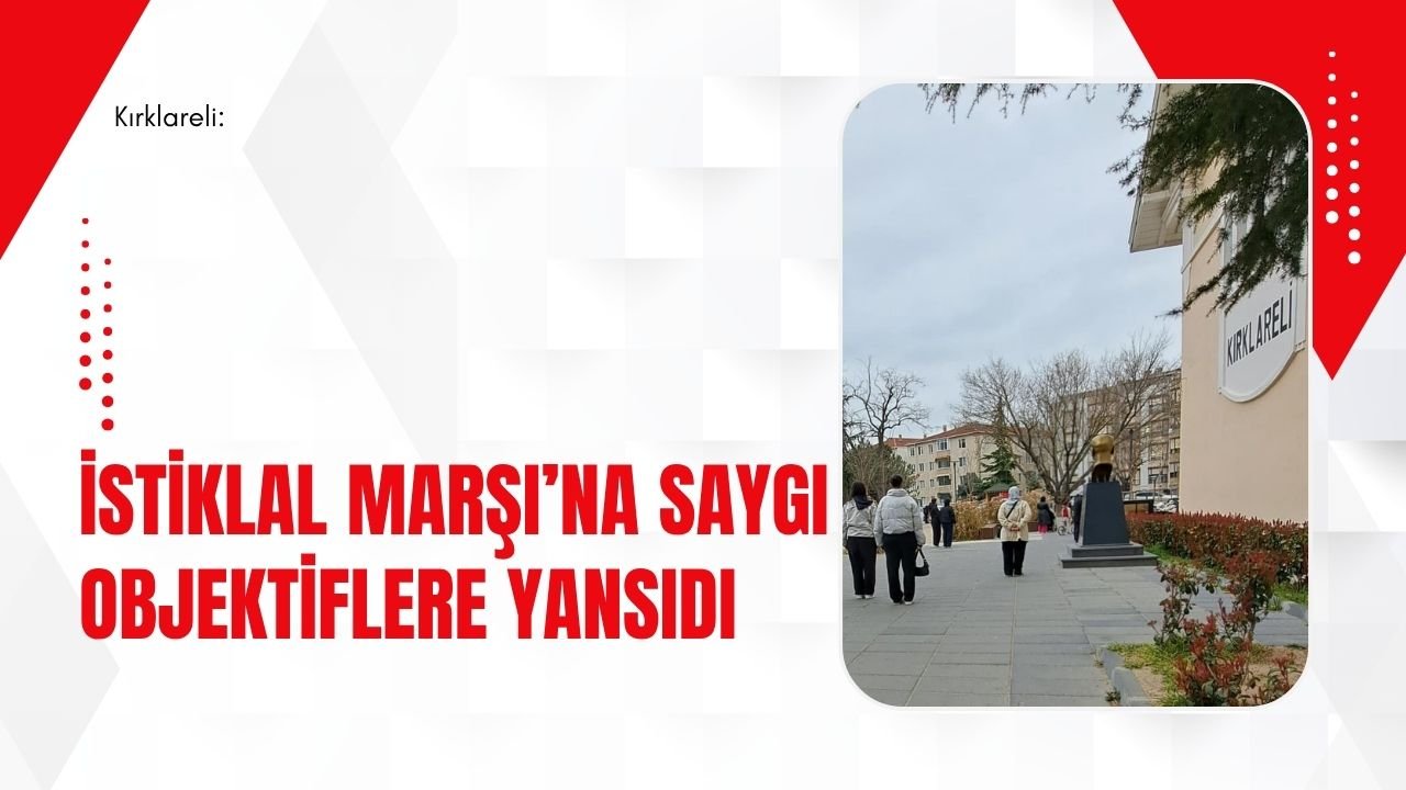 Kırklareli: İstiklal Marşı’na Saygı Objektiflere Yansıdı