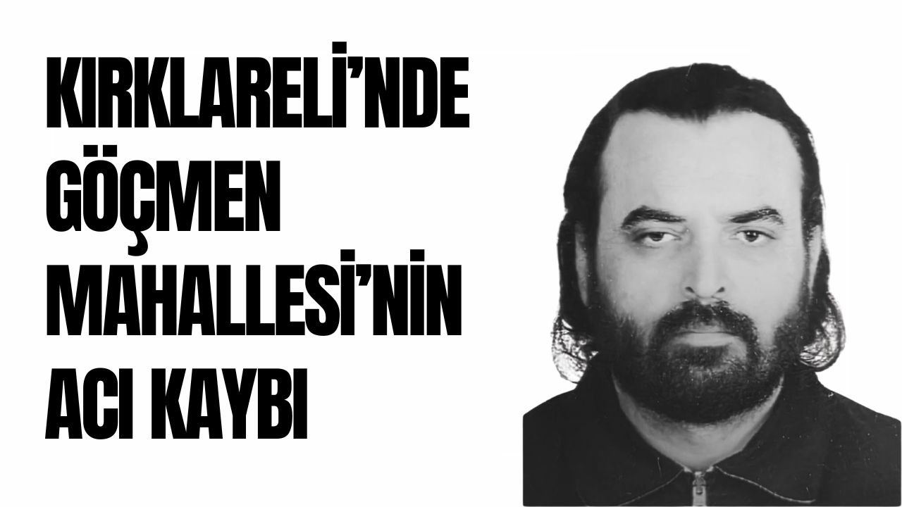 Kırklareli’nde Göçmen Mahallesi’nin Acı Kaybı