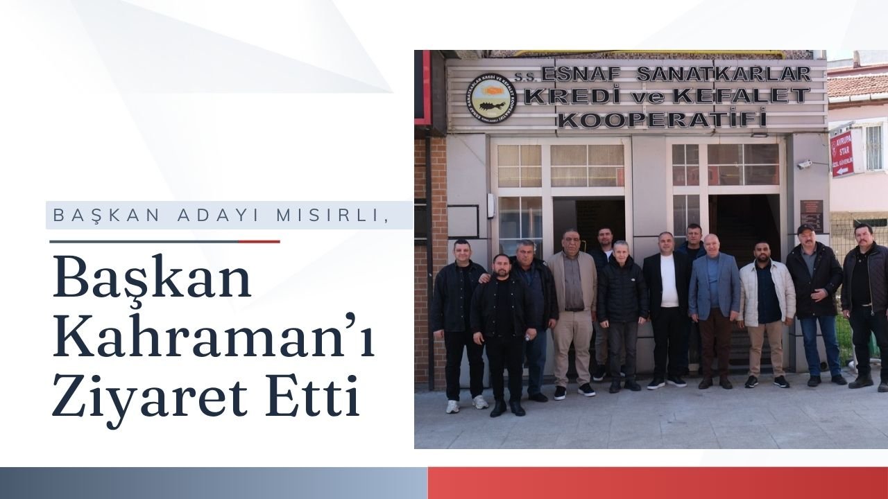 Başkan Adayı Mısırlı, Başkan Kahraman’ı Ziyaret Etti