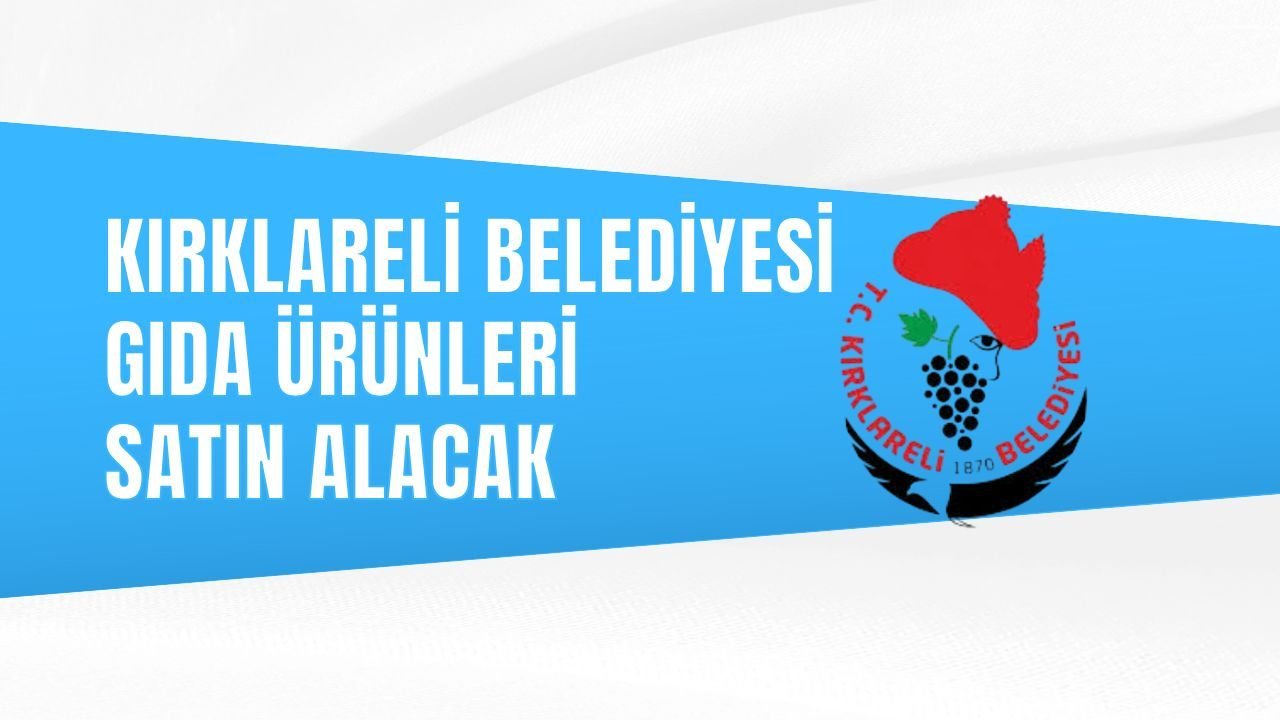 KIRKLARELİ BELEDİYE BAŞKANLIĞI GIDA ÜRÜNLERİ SATIN ALACAK