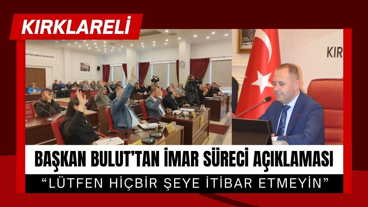BAŞKAN BULUT’TAN İMAR SÜRECİ AÇIKLAMASI  “Lütfen Hiçbir Şeye İtibar Etmeyin”