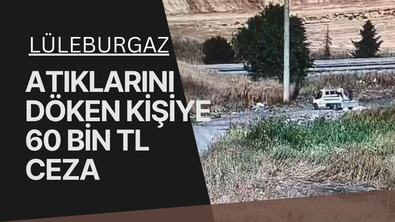 Lüleburgaz: Atıklarını Döken Kişiye 60 Bin TL Ceza