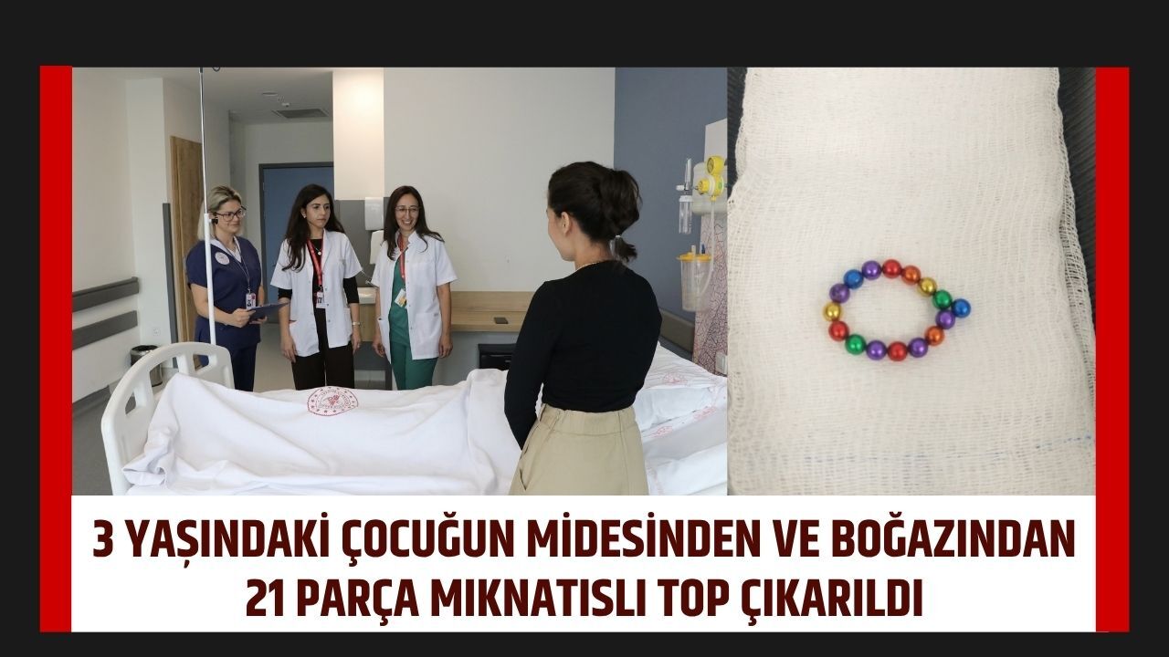 3 Yaşındaki Çocuğun Midesinden ve Boğazından 21 Parça Mıknatıslı Top Çıkarıldı