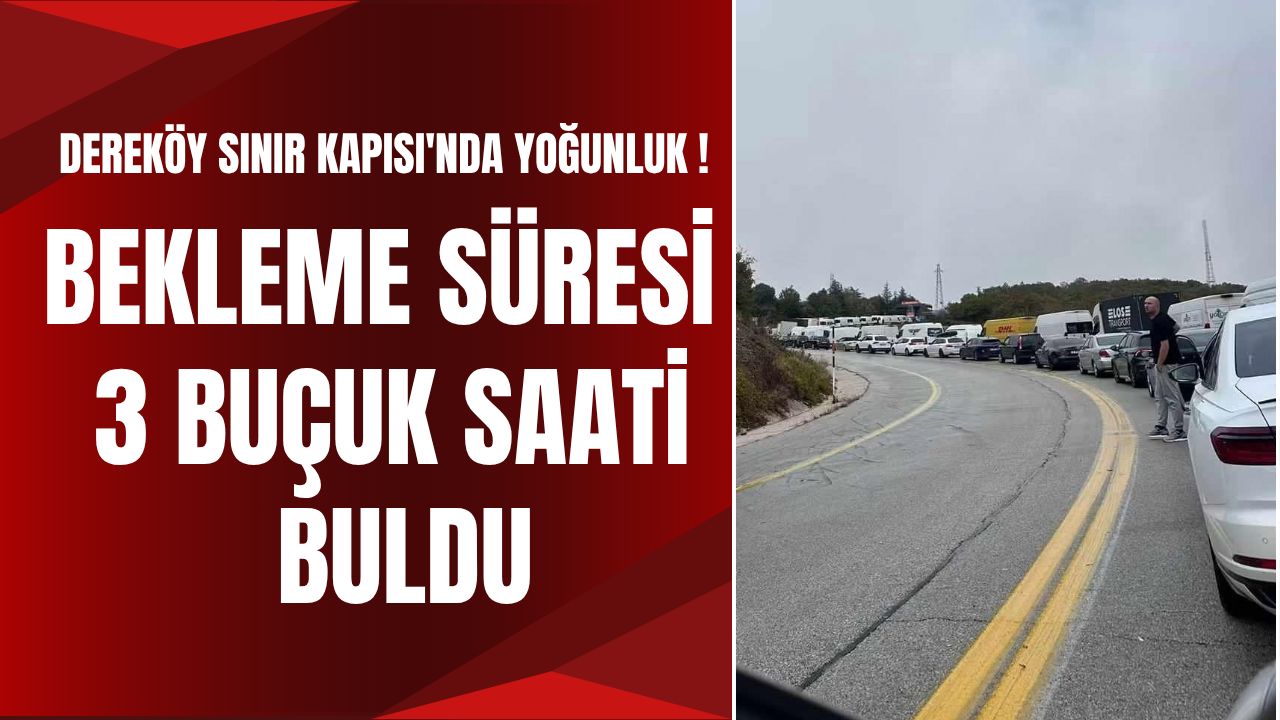 Dereköy Sınır Kapısı'nda Yoğunluk: Bekleme Süresi 3,5 Saati Buldu