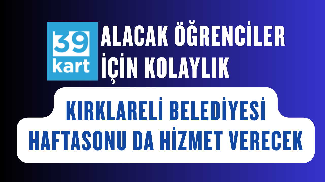 Kırklareli Belediyesi’nden Öğrencilere Hafta Sonu 39Kart Kolaylığı