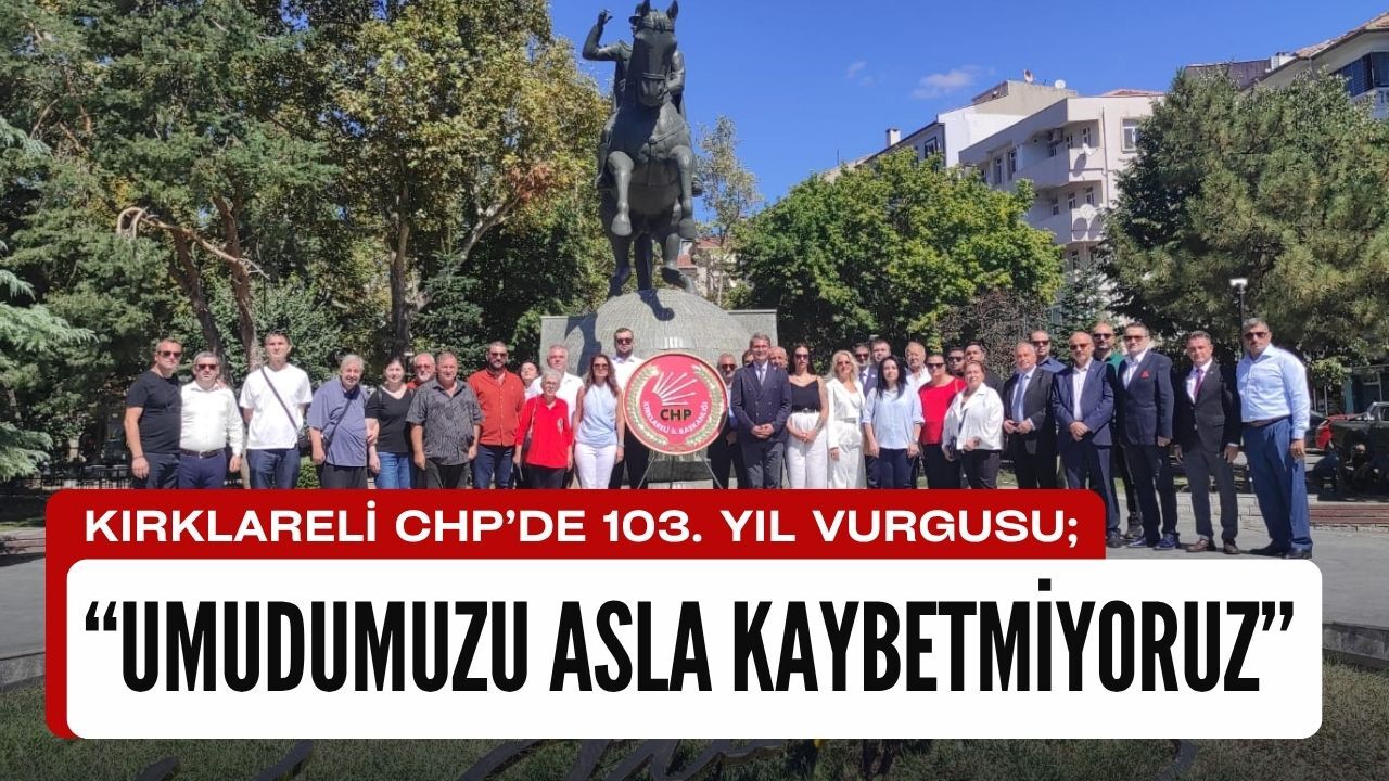 Kırklareli CHP’de 103. Yıl Vurgusu; “Umudumuzu Asla Kaybetmiyoruz”