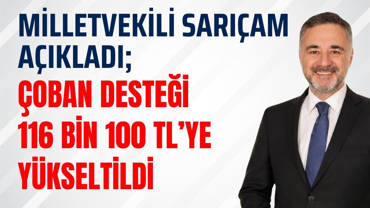 MİLLETVEKİLİ SARIÇAM AÇIKLADI; Çoban Desteği 116 Bin 100 TL’ye Yükseltildi