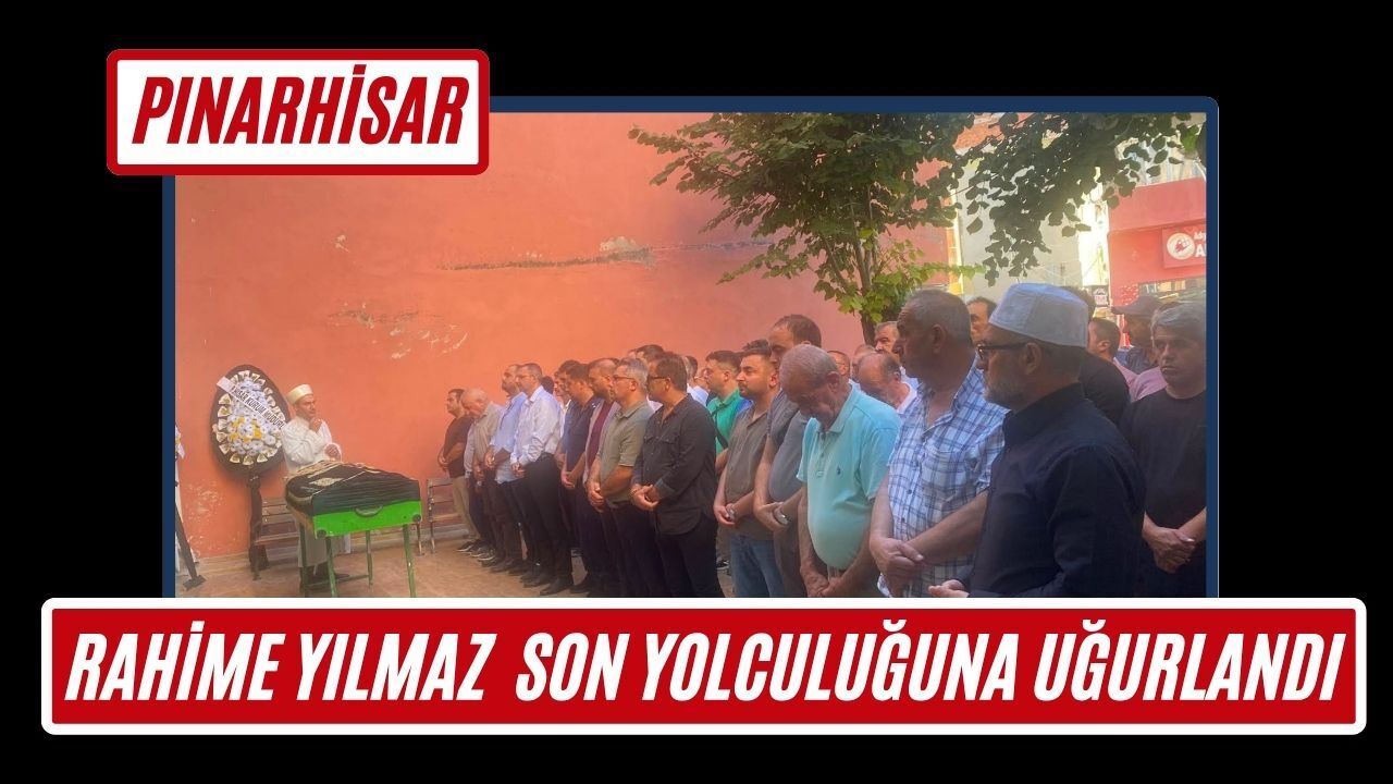 Rahime Yılmaz, Pınarhisar’da Son Yolculuğuna Uğurlandı