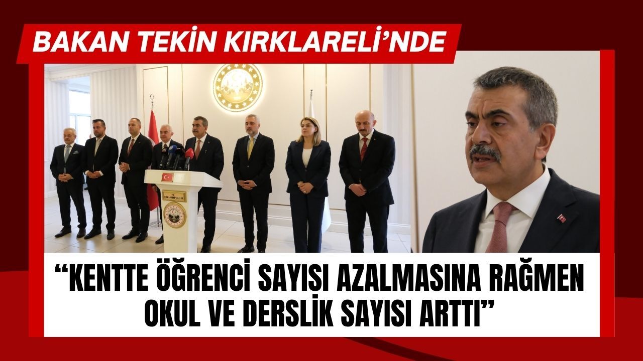 BAKAN TEKİN KIRKLARELİ’NDE; Kentte Öğrenci Sayısı Azalmasına Rağmen Okul Ve Derslik Sayısı Arttı