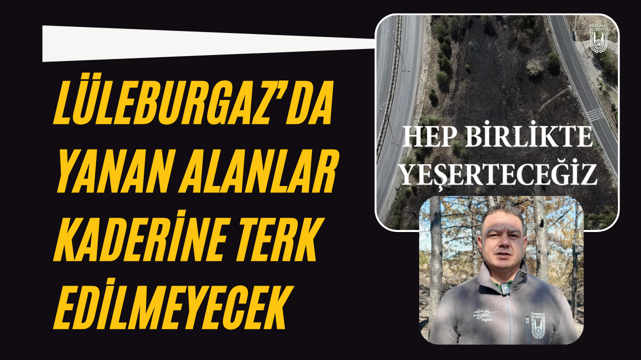 Lüleburgaz’da Yanan Alanlar Kaderine Terk Edilmeyecek
