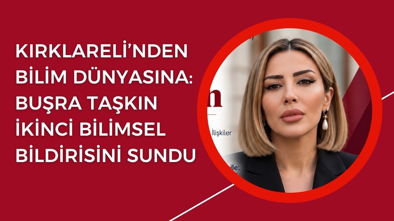 KIRKLARELİ’NDEN BİLİM DÜNYASINA: BUŞRA TAŞKIN İKİNCİ BİLİMSEL BİLDİRİSİNİ SUNDU