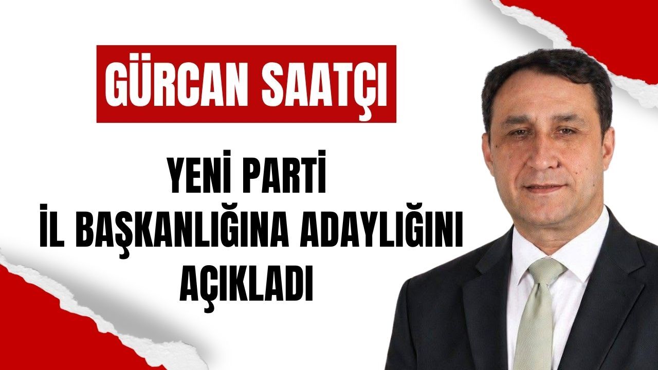Gürcan Saatçı, Yeni Parti İl Başkanlığına Adaylığını Açıkladı