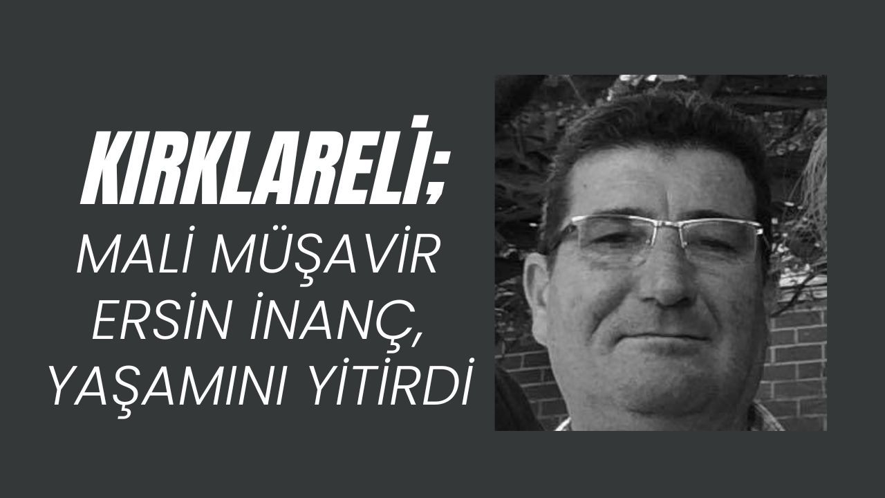 KIRKLARELİ; Mali Müşavir Ersin İnanç, Yaşamını Yitirdi