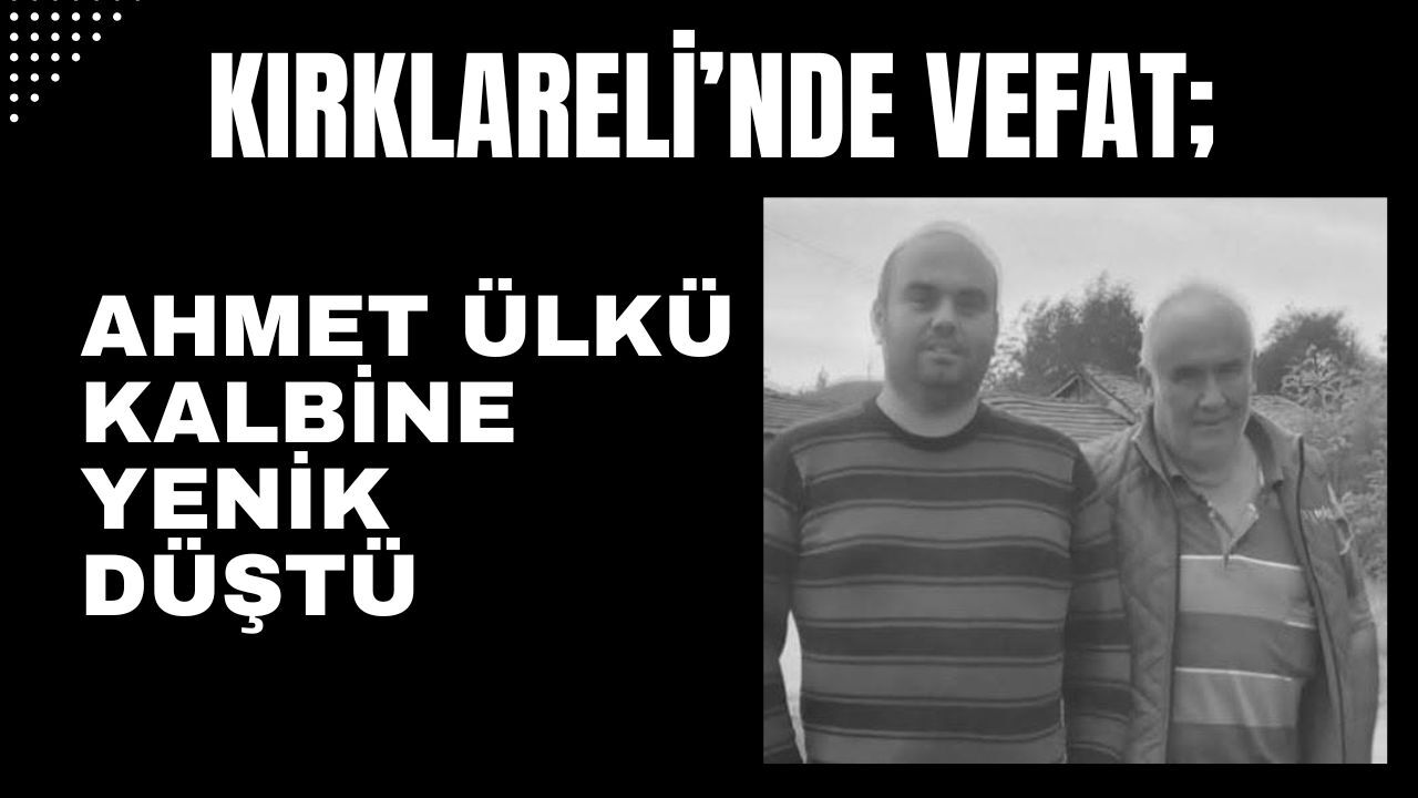 KIRKLARELİ’NDE VEFAT; Ahmet Ülkü Kalbine Yenik Düştü