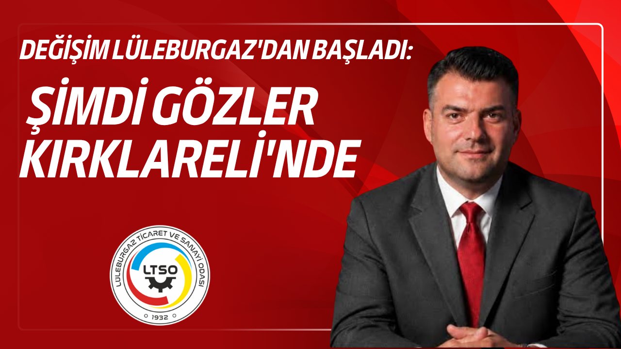 Değişim Lüleburgaz'dan başladı: Şimdi Gözler Kırklareli'nde