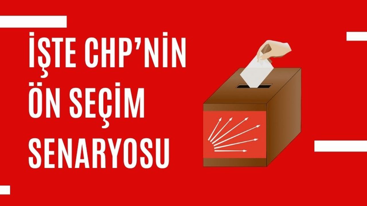 İşte CHP’nin Ön Seçim Senaryosu