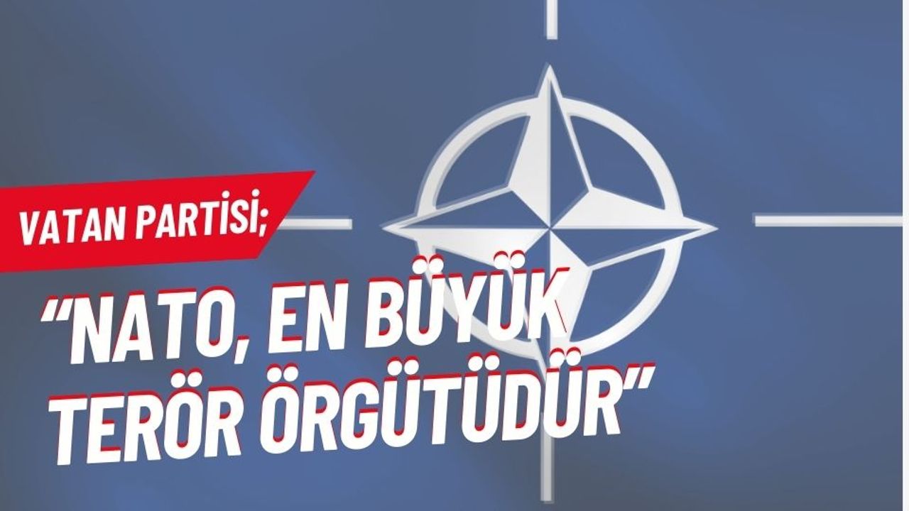 Vatan Partisi: “NATO, En Büyük Terör Örgütüdür”