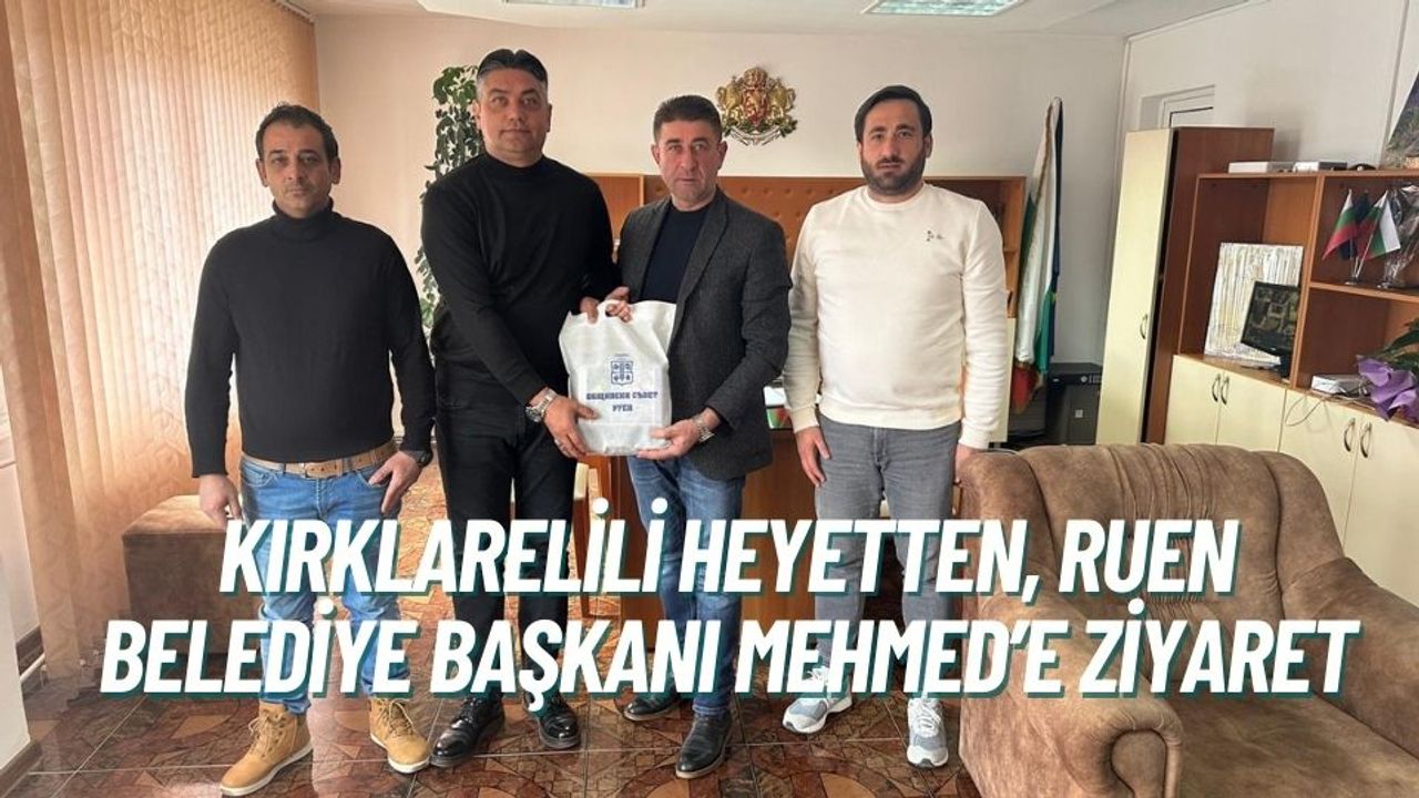 Kırklarelili Heyetten, Ruen Belediye Başkanı Mehmed’e Ziyaret