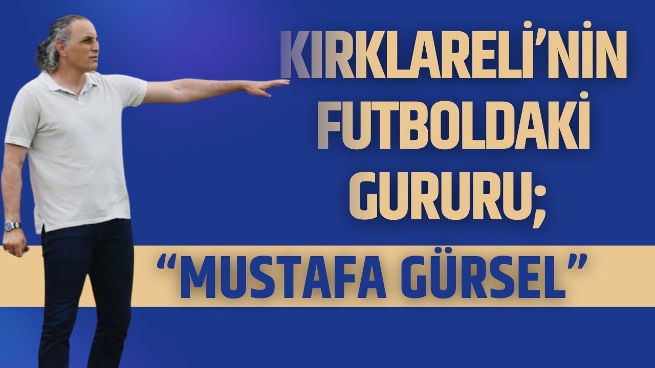 Kırklareli’nin Futboldaki Gururu; Mustafa Gürsel