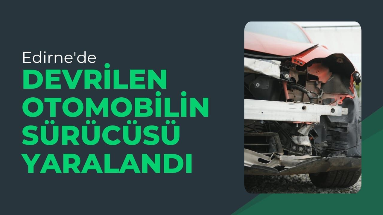 Edirne'de Devrilen Otomobilin Sürücüsü Yaralandı