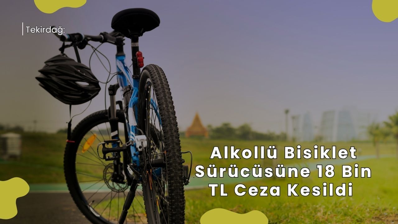 Tekirdağ: Alkollü Bisiklet Sürücüsüne 18 Bin TL Ceza Kesildi