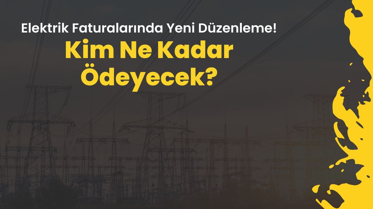 Elektrik Faturalarında Yeni Düzenleme! Kim Ne Kadar Ödeyecek?