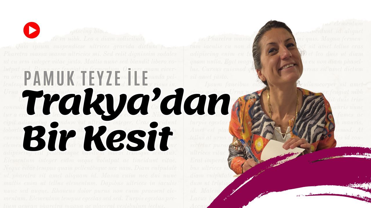 Pamuk Teyze ile Trakya’dan Bir Kesit