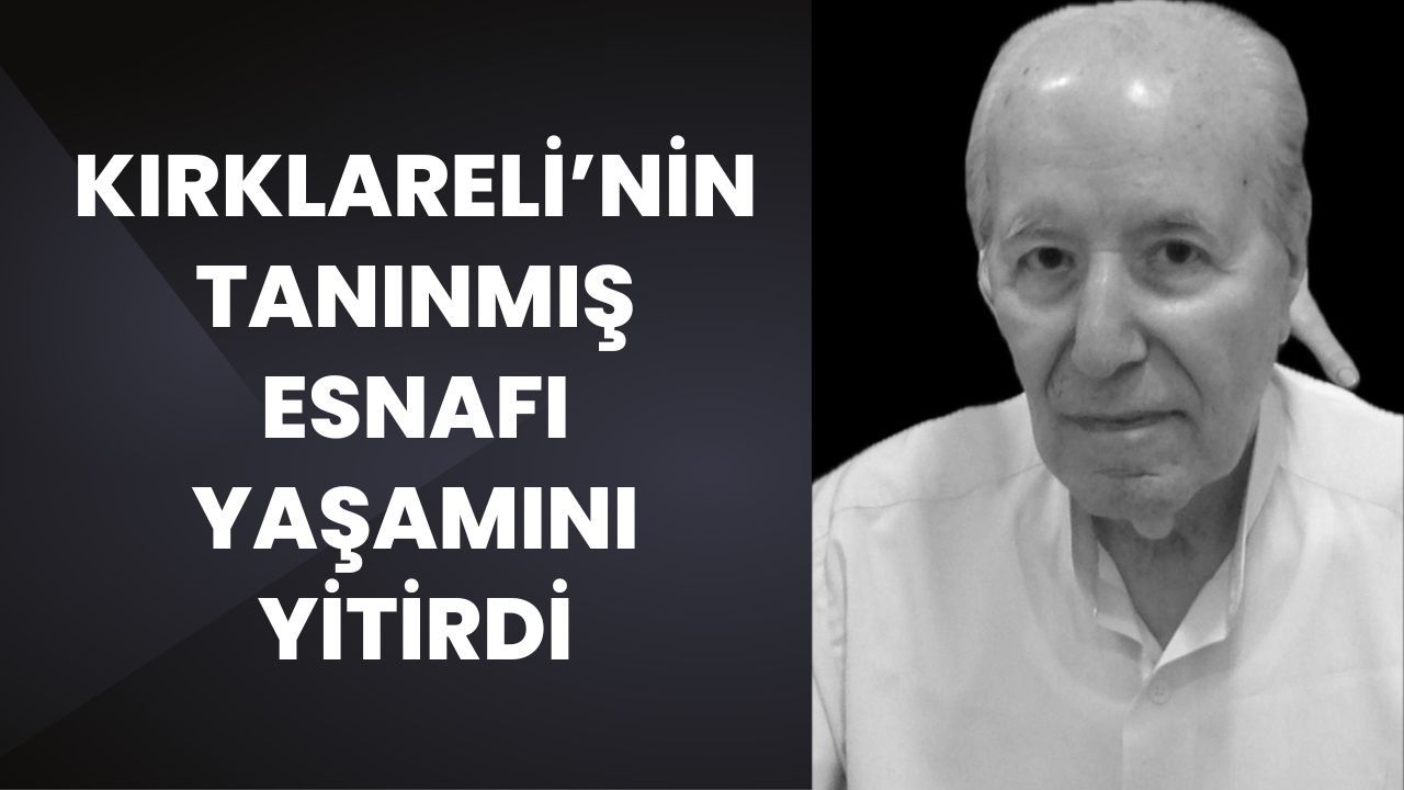 Kırklareli’nin Tanınmış Esnafı Yaşamını Yitirdi