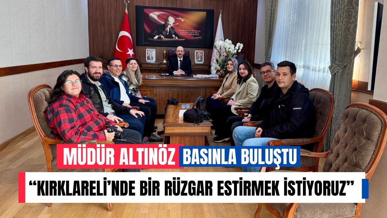 Müdür Altınöz; “Kırklareli’nde Bir Rüzgar Estirmek İstiyoruz”