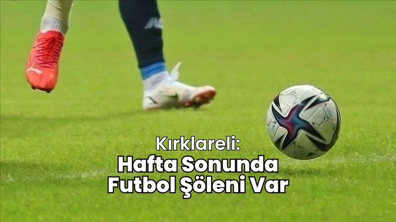 Kırklareli: Hafta Sonunda Futbol Şöleni Var