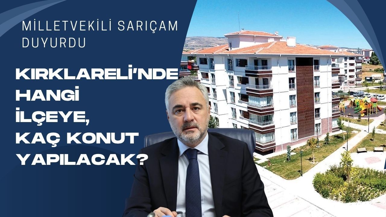 SARIÇAM DUYURDU; Kırklareli’nde Hangi İlçeye, Kaç Konut Yapılacak?