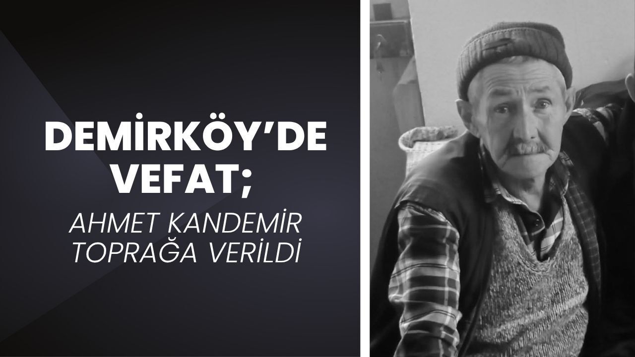 DEMİRKÖY’DE VEFAT; Ahmet Kandemir Toprağa Verildi