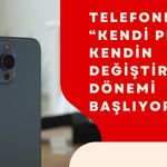 Telefonlarda “Kendi Pilini Kendin Değiştir” Dönemi Başlıyor!