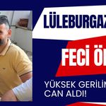 LÜLEBURGAZ’DA FECİ ÖLÜM; Yüksek Gerilim Hattı Can Aldı!