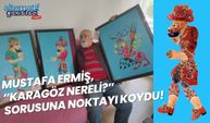 Mustafa Ermiş, “Karagöz Nereli?” Sorusuna Noktayı Koydu!