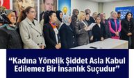 “Kadına Yönelik Şiddet Asla Kabul Edilemez Bir İnsanlık Suçudur”