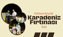 Pehlivanköy’de Karadeniz Fırtınası Esti