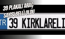 39 Plakalı Araç Sayısı Belli Oldu