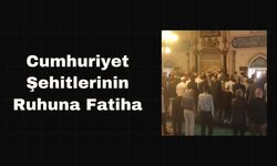 Cumhuriyet Şehitlerinin Ruhuna Fatiha