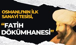 Osmanlı'nın İlk Sanayi Tesisi, Fatih Dökümhanesi