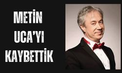 Metin Uca’yı Kaybettik