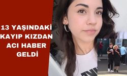 13 Yaşındaki Kayıp Kızdan Acı Haber Geldi