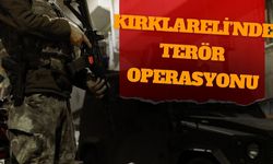 Kırklareli’nde Terör Operasyonu