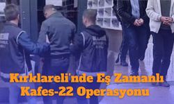 Kırklareli’nde Eş Zamanlı Kafes-22 Operasyonu