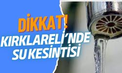 Dikkat! Kırklareli'nde Su Kesintisi