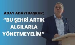 Aday Adayı Başkur; “Bu Şehri Artık Algılarla Yönetmeyelim”