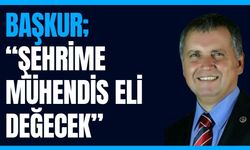 Başkur; “Şehrime Mühendis Eli Değecek”