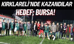 KIRKLARELİ’NDE KAZANDILAR, HEDEF BURSA